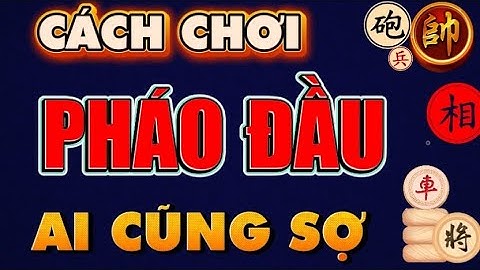 Cờ tướng tuyệt hay cách chơi pháo đầu vô địch thế giới cao thủ cũng khiếp sợ