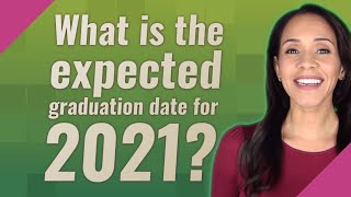 What is the expected graduation date for 2021?