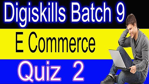 Digiskills E Commerce Quiz 2 Batch 9 Solution 2021