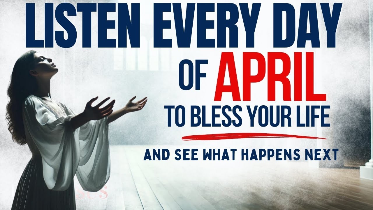 PRAY THIS Powerful April Blessing Prayer for Your Breakthrough Listen Every Day Christian Motivati