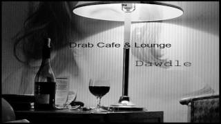 Drab Cafe & Lounge ~ Dawdle