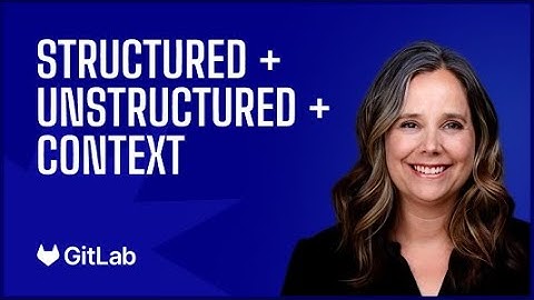 GitLab: How Structured, Unstructured & Context Data Power Conversational AI