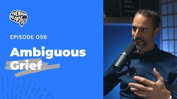 The Brain People Podcast: 056 | Ambiguous Grief