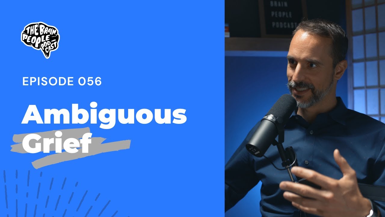 The Brain People Podcast: 056 | Ambiguous Grief
