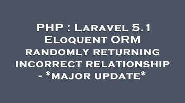 PHP : Laravel 5.1 Eloquent ORM randomly returning incorrect relationship - *major update*