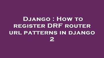 Django : How to register DRF router url patterns in django 2