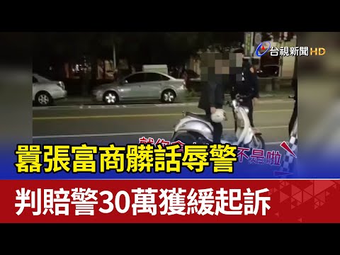 囂張富商髒話辱警 判賠警30萬獲緩起訴