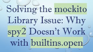 Solving the mockito Library Issue: Why spy2 Doesn't Work with builtins.open screenshot 3