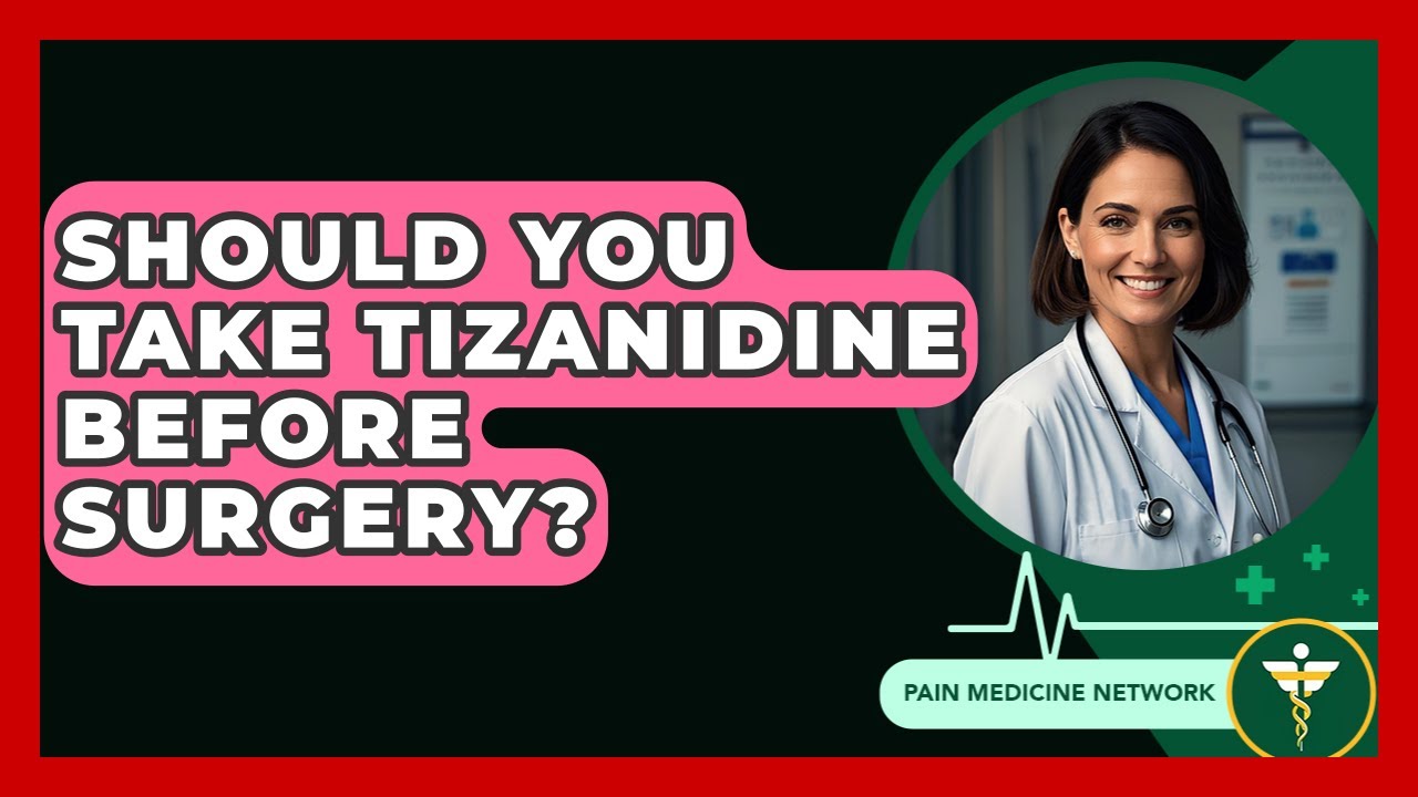 Should You Take Tizanidine Before Surgery? - Pain Medicine Network