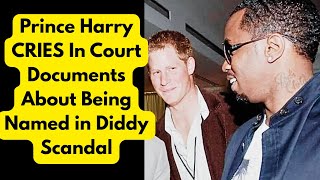Prince Harry CRIES in Court Documents About Being Named In Diddy Scandal