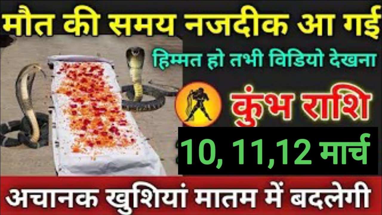 कुंभ राशि वालों 10, 11,12 मार्च मौत का समय नजदीक आ गई हिम्मत है तो तभी देखना सावधान