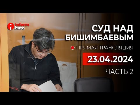 Видео: 🔥 Суд над Бишимбаевым: прямая трансляция из зала суда. 23.04.2024. 2 часть