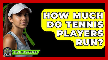 How Much Do Tennis Players Run? - The Racket Xpert