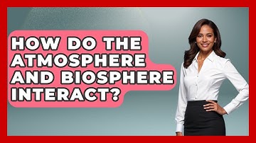 How Do The Atmosphere And Biosphere Interact? - Earth Science Answers