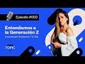 Entendamos a la Generación Z | ON TOPIC con Vero Ruiz del Vizo | EP. 003 EP. 003