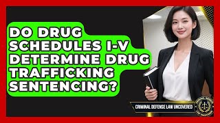 Do Drug Schedules I-V Determine Drug Trafficking Sentencing? - Criminal Defense Law Uncovered
