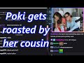 Poki gets roasted by her cousin