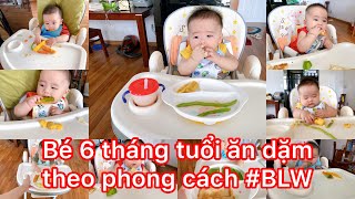 ĂN DẶM theo phong cách #BLW (Baby Led Weaning) | Ăn dặm theo cách bé chỉ huy cho bé 6 tháng tuổi