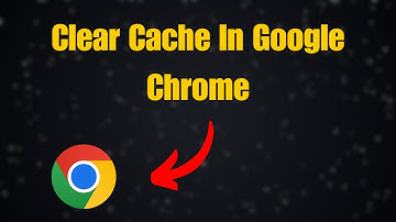 How To Clear Cache In Google Chrome - Delete Browser Cache