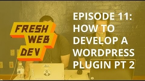 How to Develop a WordPress Plugin (Part 2) - Fresh Dev