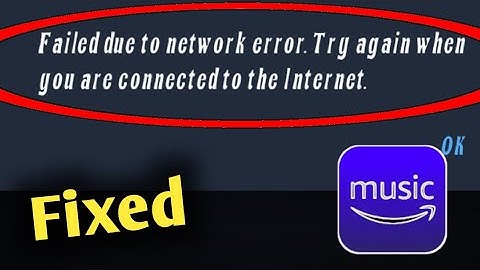 Fix Amazon Music Failed Due to Network Error Problem Solved