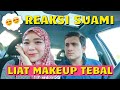 REAKSI SUAMI LIAT ISTRI MAKEUP TEBAL!!!