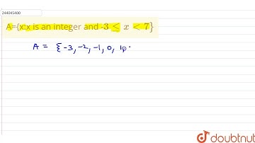 A={x:x is an integer and -3lexlt7 }  | CLASS 11 | NONE | MATHS | Doubtnut