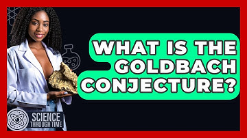 What Is The Goldbach Conjecture? - Science Through Time