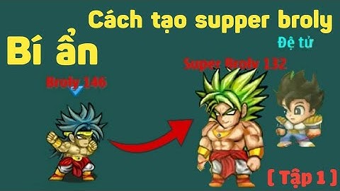 Cách Biến Broly Thành Supper, Hướng Dẫn Tự Săn cho Mình 1 Con Đệ Tử Cực Đơn Giản - Ngọc Rồng Online