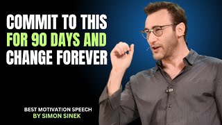 Commit to THIS for 90 Days and Change FOREVER  ||   Best Motivational Speech By Simon Sinek