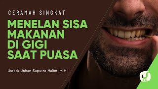 Hukum Menelan Sisa Makanan Saat Puasa - Ustadz Johan Saputra Halim, M.H.I.