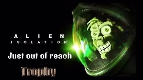 Alien Isolation trophy (Just out of reach)