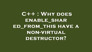 C++ : Why does enable_shared_from_this have a non-virtual destructor