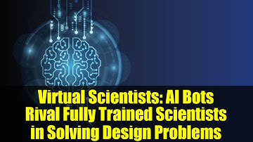 Virtual Scientists: AI Bots Rival Fully Trained Scientists in Solving Design Problems