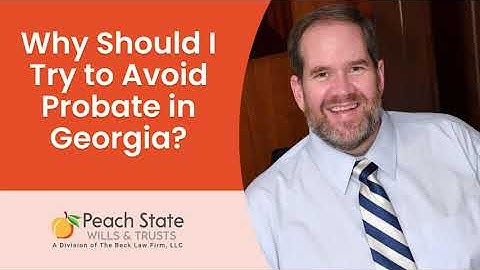 Why Should I Avoid the Probate Process in Georgia? Peach State Wills & Trusts