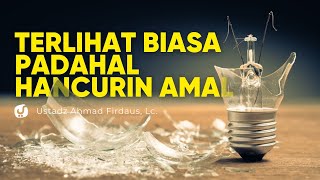 KELIHATANNYA BIASA, TAPI BISA HANCURKAN AMAL! - Ustadz Ahmad Firdaus, Lc.