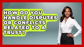 How Do You Handle Disputes or Conflicts Related to a Trust? | Wealth and Estate Planners