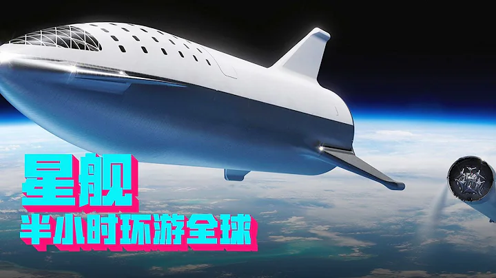 坐飞机还不够快？那就坐火箭吧，半小时直达全球的星舰飞船了解下！【科学火箭叔】 - 天天要闻