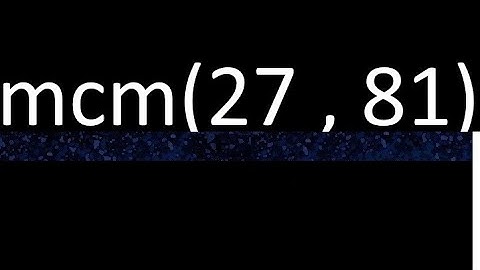 mcm 27 y 81 , minimo comun multiplo , mcm(27 , 81)= como se halla , ejemplos