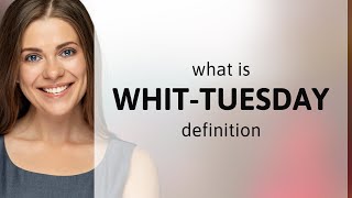 Whit-tuesday — what is WHIT-TUESDAY meaning