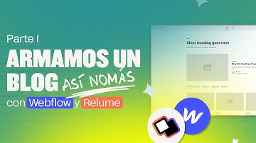 Webflow Así Nomás - Blog Parte 1. Creamos un blog en minutos usando Webflow y Relume Library.
