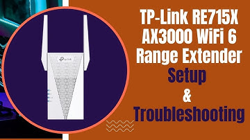 TP-Link RE715X AX3000 WiFi 6 Range Extender Setup and Troubleshooting