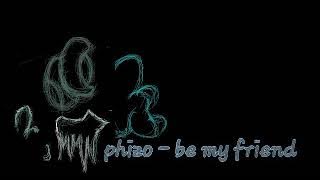 phizo - be my friend