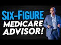 How To Become A SIX-FIGURE Medicare Advisor!