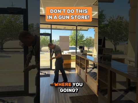 Don’t do this in a gun store!