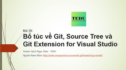 Bài 39: Bổ túc kiến thức về GIT, SoureTree và Github Extension for Visual Studio