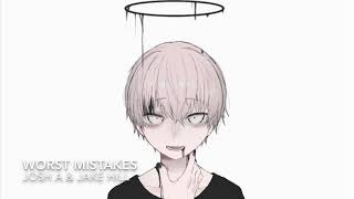 Nightcore ➖ Worst Mistakes {Josh A & Jake Hill}