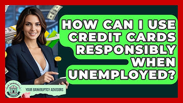 How Can I Use Credit Cards Responsibly When Unemployed? - Your Bankruptcy Advisors