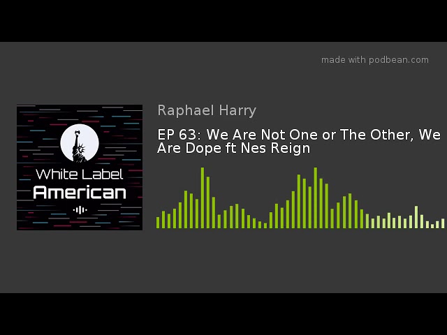 EP 63: We Are Not One or The Other, We Are Dope ft Nes Reign