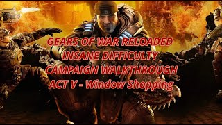 GEARS OF WAR RELOADED - ACT 5 CHAPTER 3 "WINDOW SHOPPING" INSANE DIFFICULTY WALKTHROUGH